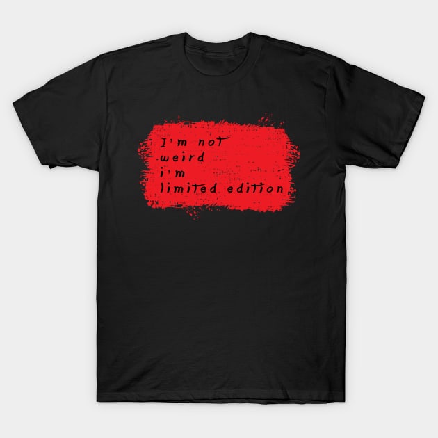 I am Not Weird I am Limited Edition T-Shirt by RW